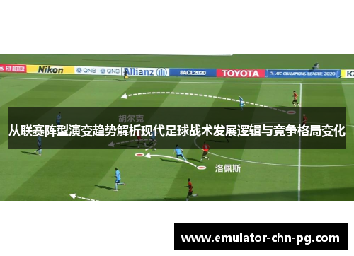 从联赛阵型演变趋势解析现代足球战术发展逻辑与竞争格局变化 从联赛阵型演变趋势解析现代足球战术发展逻辑与竞争格局变化