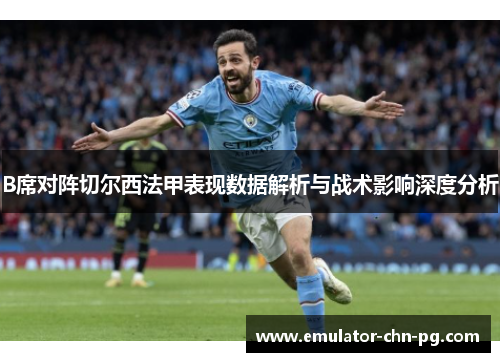 B席对阵切尔西法甲表现数据解析与战术影响深度分析